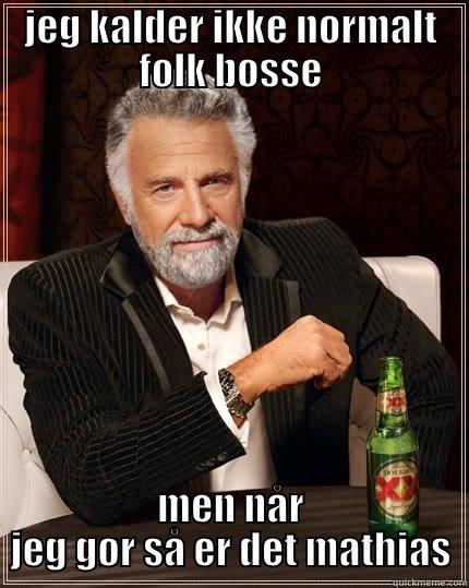 JEG KALDER IKKE NORMALT FOLK BØSSE MEN NÅR JEG GØR SÅ ER DET MATHIAS The Most Interesting Man In The World