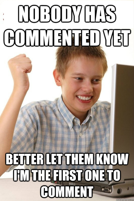 Nobody has commented yet better let them know i'm the first one to comment  1st Day Internet Kid