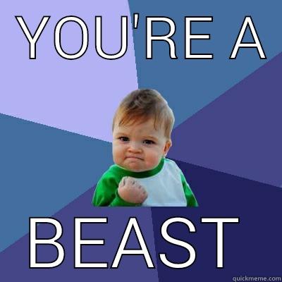  YOU'RE A  BEAST Success Kid