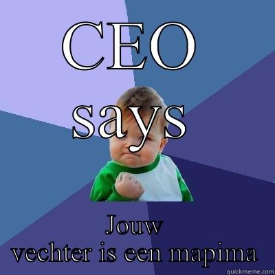 CEO SAYS JOUW VECHTER IS EEN MAPIMA Success Kid