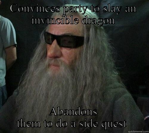 CONVINCES PARTY TO SLAY AN INVINCIBLE DRAGON ABANDONS THEM TO DO A SIDE QUEST  Misc