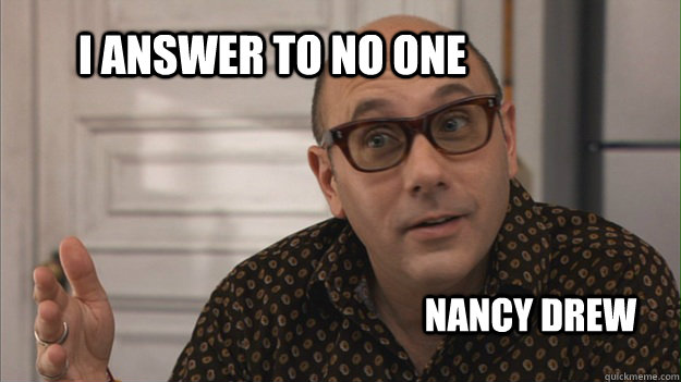 I answer to no one Nancy Drew - I answer to no one Nancy Drew  mozzie