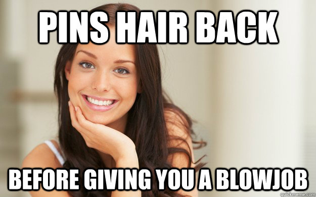 pins hair back before giving you a blowjob  Good Girl Gina