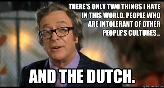 There's only two things I hate
in this world. People who
are intolerant of other
people's cultures...
 and the dutch. - There's only two things I hate
in this world. People who
are intolerant of other
people's cultures...
 and the dutch.  Almost Politically Correct Rednecks Fazha