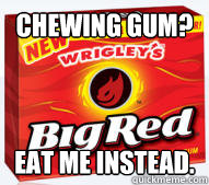chewing gum? EAT ME INSTEAD. - chewing gum? EAT ME INSTEAD.  Misc