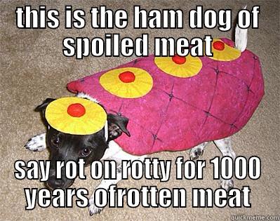 THIS IS THE HAM DOG OF SPOILED MEAT SAY ROT ON ROTTY FOR 1000 YEARS OFROTTEN MEAT Misc