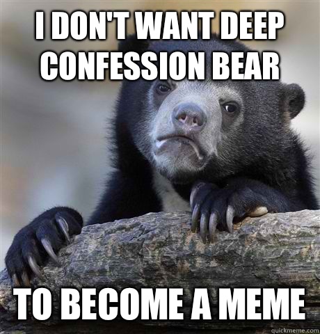I don't want deep confession bear To become a meme  Confession Bear