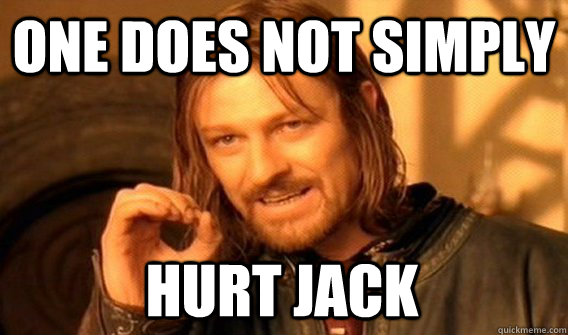 ONE DOES NOT SIMPLY HURT JACK  One Does Not Simply