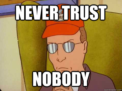 Never trust nobody  Dale Gribble