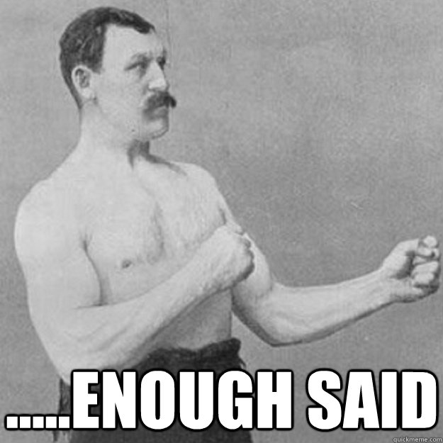  .....enough said  overly manly man