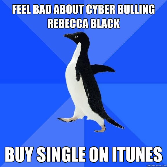 Feel bad about cyber bulling rebecca black buy single on itunes  Socially Awkward Penguin
