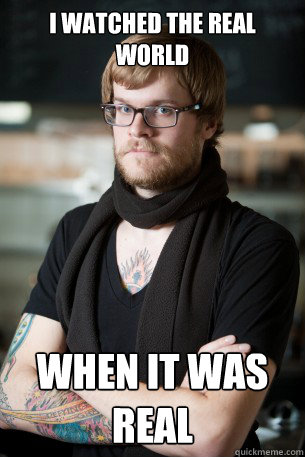 I watched The real world when it was real  Hipster Barista