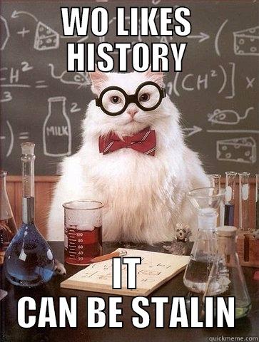 WO LIKES HISTORY IT CAN BE STALIN Chemistry Cat