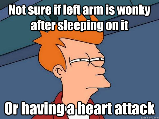 Not sure if left arm is wonky after sleeping on it Or having a heart attack  Futurama Fry