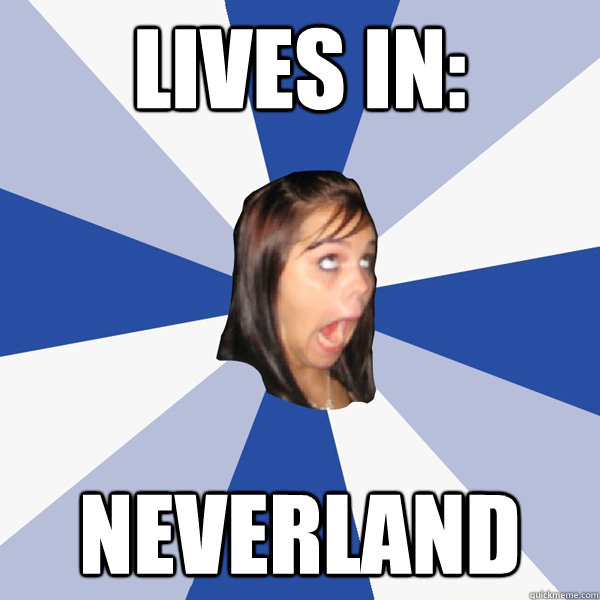 Lives in: Neverland  Annoying Facebook Girl
