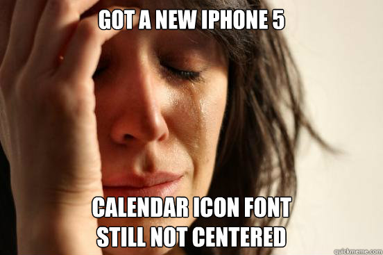 got a new iPhone 5 Calendar Icon Font 
still not centered  First World Problems