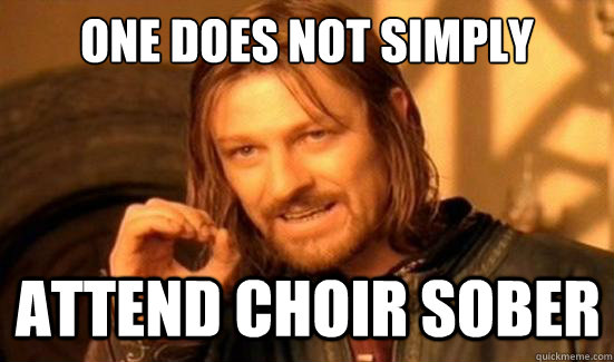 One Does Not Simply attend choir sober  Boromir