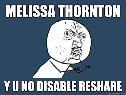 Melissa thornton y u no disable reshare  Y U No