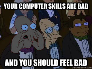 Your computer skills are bad and you should feel bad - Your computer skills are bad and you should feel bad  Bizarro Zoidberg