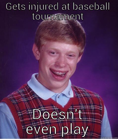 GETS INJURED AT BASEBALL TOURNAMENT DOESN'T EVEN PLAY Bad Luck Brian