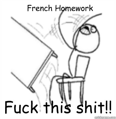 French Homework Fuck this shit!!  