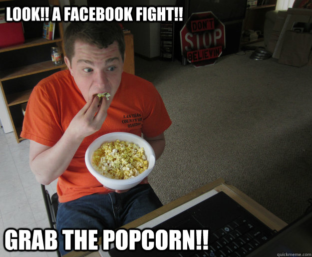 look!! A Facebook fight!! Grab the popcorn!!  