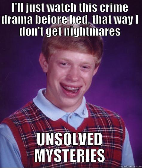 I'LL JUST WATCH THIS CRIME DRAMA BEFORE BED, THAT WAY I DON'T GET NIGHTMARES UNSOLVED MYSTERIES Bad Luck Brian
