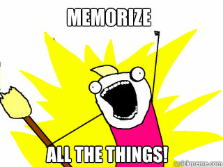 Memorize all the things!  All The Things