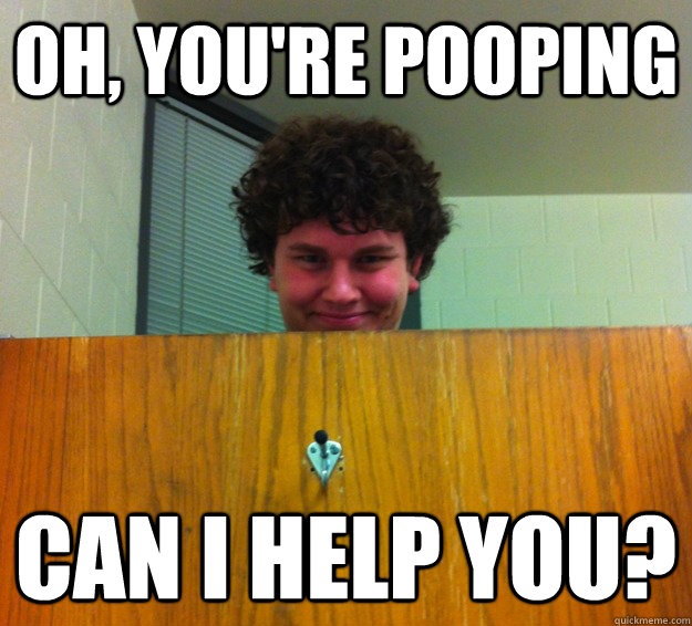 Oh, you're pooping Can I Help You?  