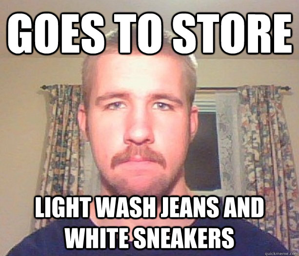 goes to store light wash jeans and white sneakers  Normal guy