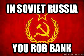 In soviet Russia  You rob bank - In soviet Russia  You rob bank  Misc