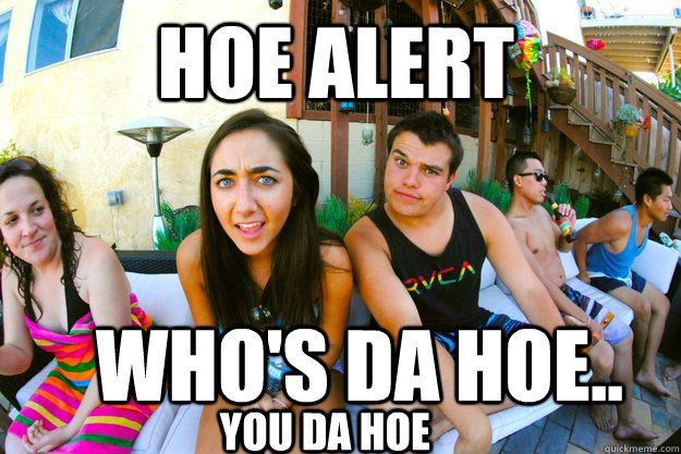 HOE ALERT WHO'S DA HOE..  YOU DA HOE - HOE ALERT WHO'S DA HOE..  YOU DA HOE  Colby Singer
