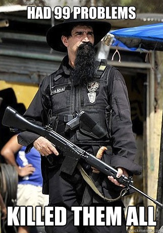 Had 99 problems Killed them all  Badass Bearded Cop