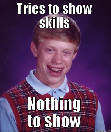 TRIES TO SHOW SKILLS NOTHING TO SHOW Bad Luck Brian