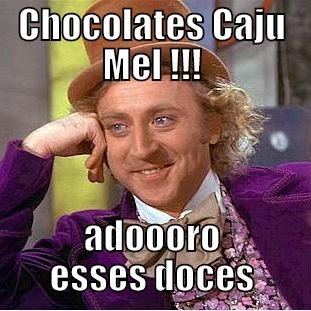 CHOCOLATES CAJU MEL !!! ADOOORO ESSES DOCES Condescending Wonka