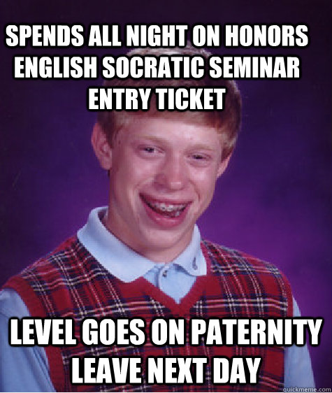Spends all Night on Honors English Socratic Seminar entry Ticket Level Goes on paternity leave next day  Bad Luck Brain
