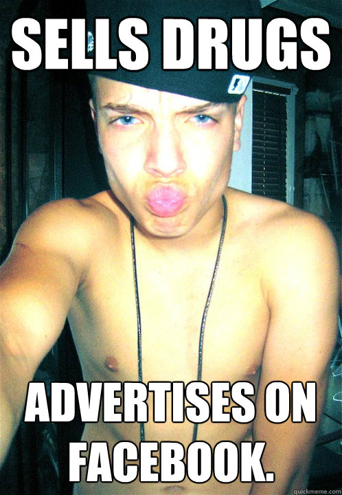 Sells drugs Advertises on facebook.  