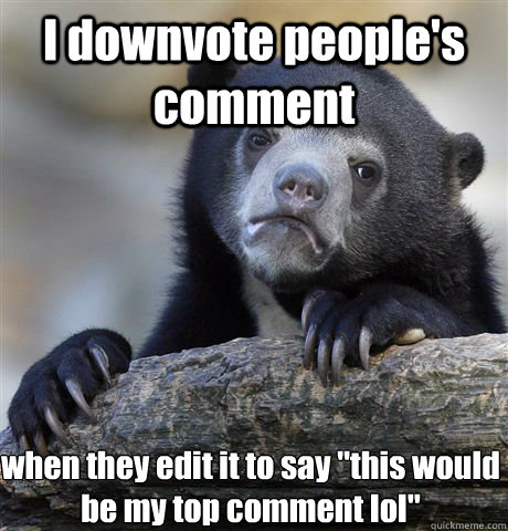I downvote people's comment when they edit it to say 