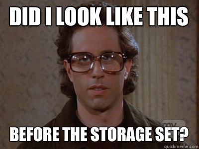 Did I look like this Before the storage set?  Hipster Seinfeld