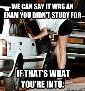We can say it was an exam you didn't study for  if that's what you're into.  FB karma whore