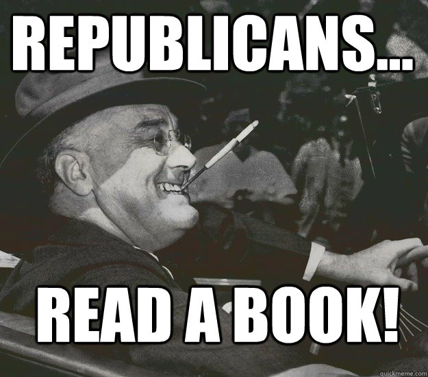 Republicans... Read a Book!  Good Guy FDR
