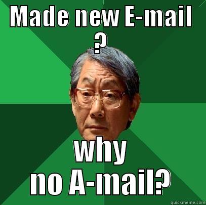 MADE NEW E-MAIL ? WHY NO A-MAIL? High Expectations Asian Father