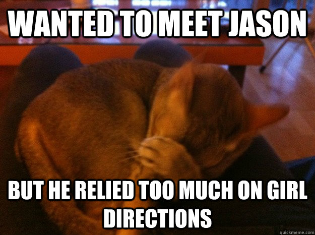 wanted to meet jason but he relied too much on girl directions  