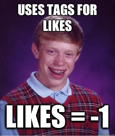 uses tags for likes likes = -1  Bad Luck Brian