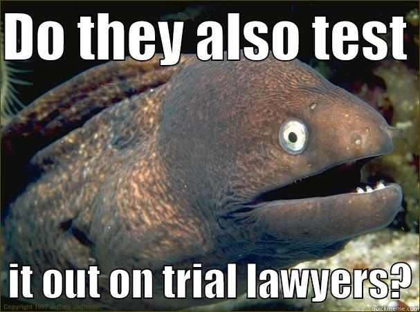 DO THEY ALSO TEST    IT OUT ON TRIAL LAWYERS? Bad Joke Eel