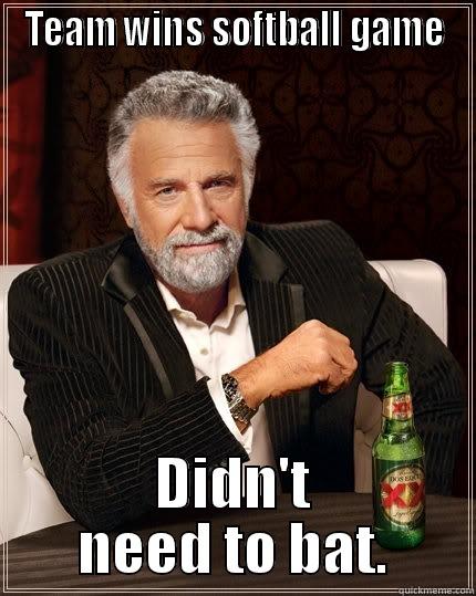 TEAM WINS SOFTBALL GAME DIDN'T NEED TO BAT. The Most Interesting Man In The World