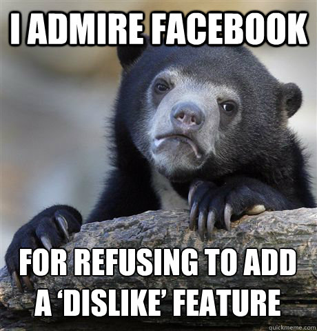 I admire Facebook for refusing to add a ‘dislike’ feature - I admire Facebook for refusing to add a ‘dislike’ feature  Confession Bear