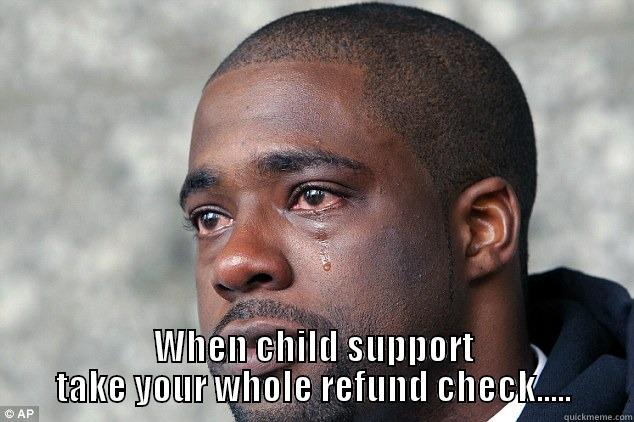  WHEN CHILD SUPPORT TAKE YOUR WHOLE REFUND CHECK..... Misc