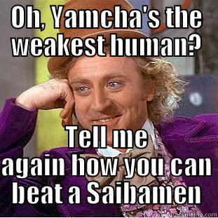 OH, YAMCHA'S THE WEAKEST HUMAN? TELL ME AGAIN HOW YOU CAN BEAT A SAIBAMEN Creepy Wonka