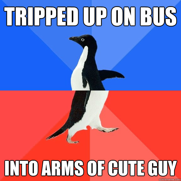 tripped up on bus into arms of cute guy  Socially Awkward Awesome Penguin